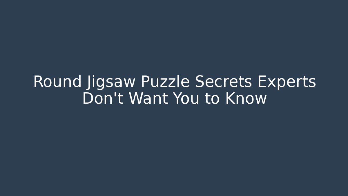 Round Jigsaw Puzzle Secrets Experts Don’t Want You to Know