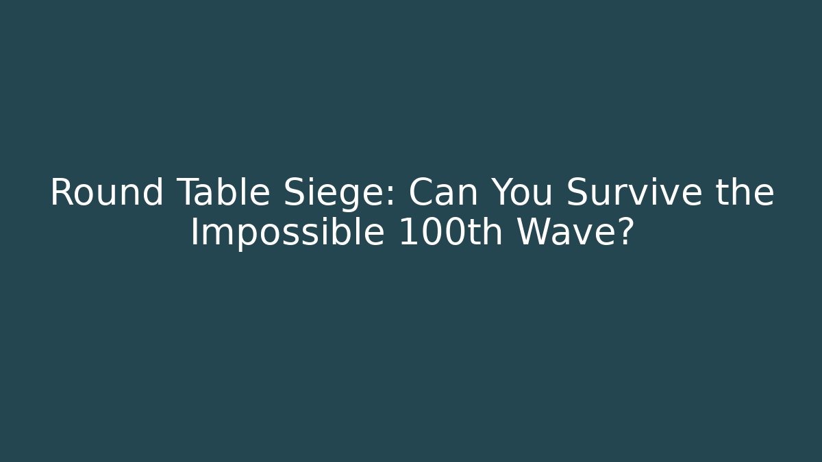 Round Table Siege: Can You Survive the Impossible 100th Wave?
