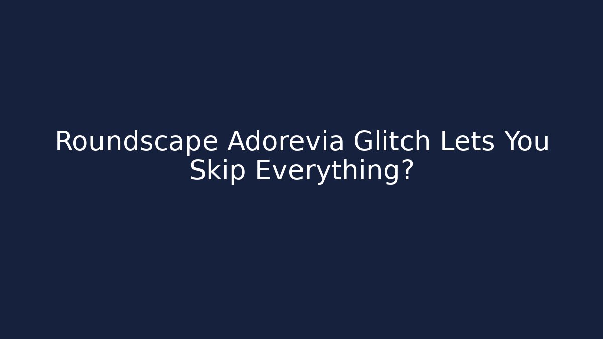 Roundscape Adorevia Glitch Lets You Skip Everything?