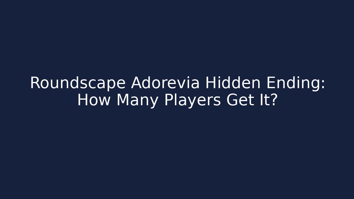 Roundscape Adorevia Hidden Ending: How Many Players Get It?