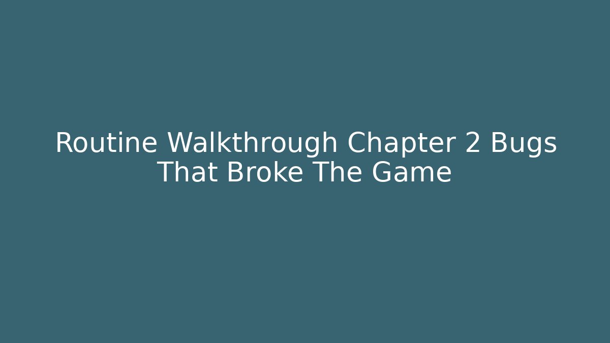 Routine Walkthrough Chapter 2 Bugs That Broke The Game
