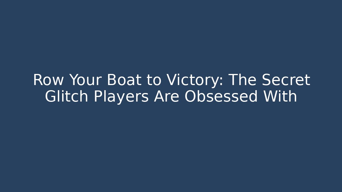 Row Your Boat to Victory: The Secret Glitch Players Are Obsessed With