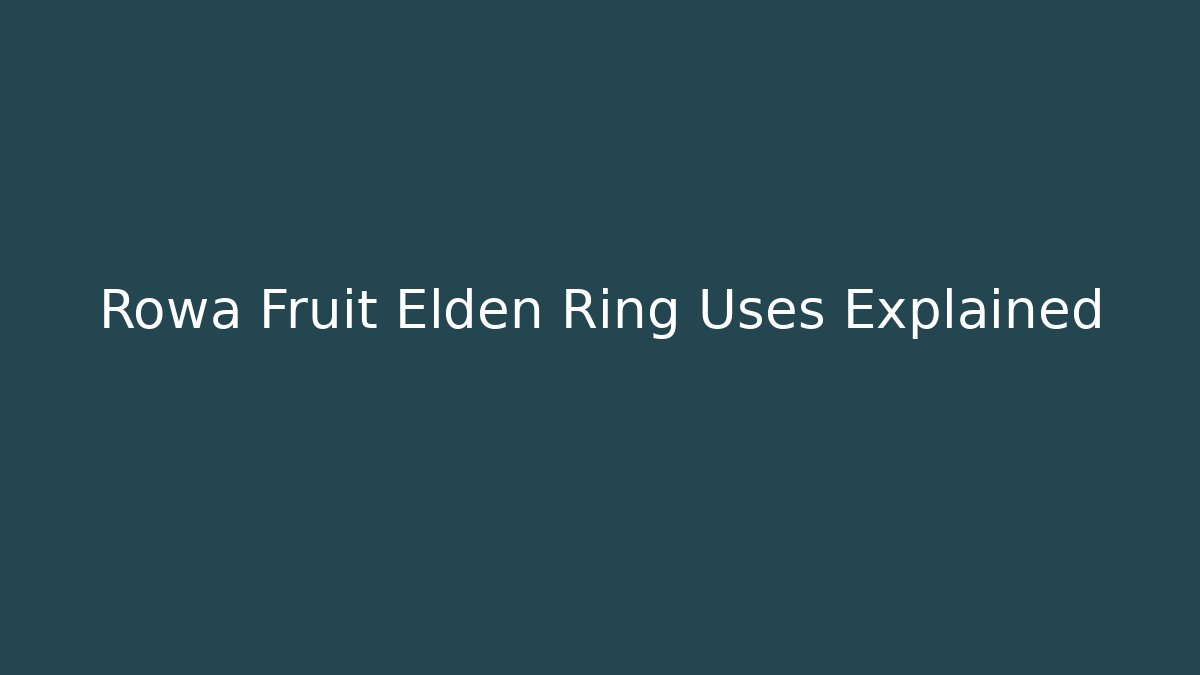Rowa Fruit Elden Ring Uses Explained