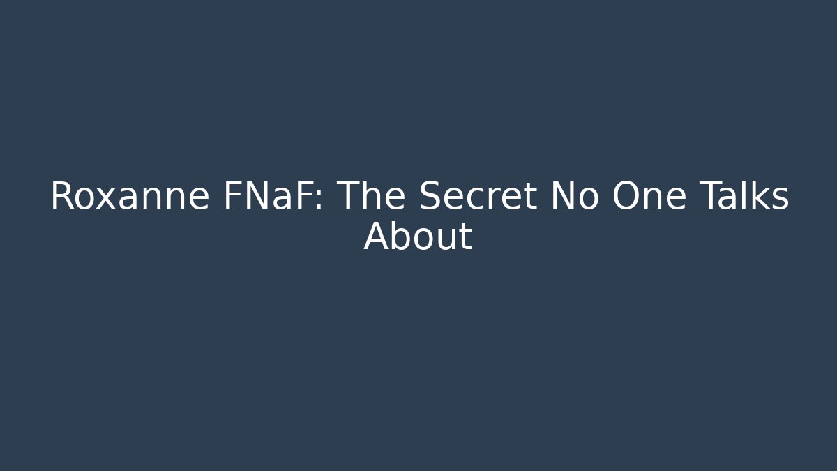 Roxanne FNaF: The Secret No One Talks About