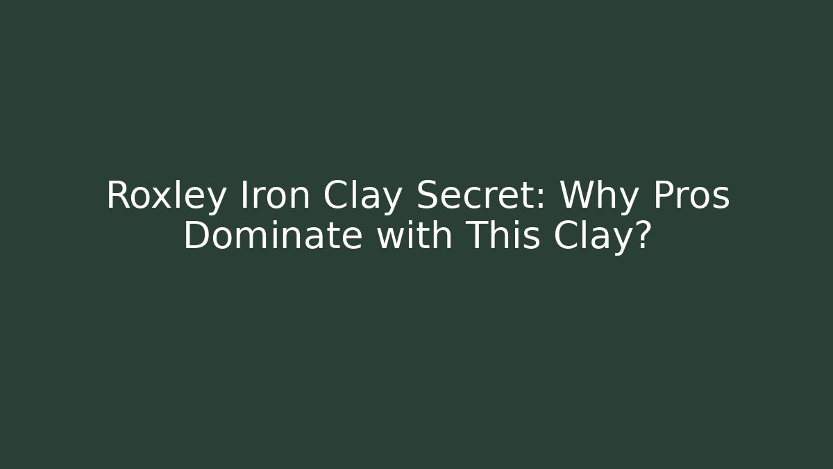 Roxley Iron Clay Secret: Why Pros Dominate with This Clay?