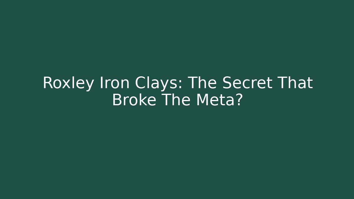 Roxley Iron Clays: The Secret That Broke The Meta?