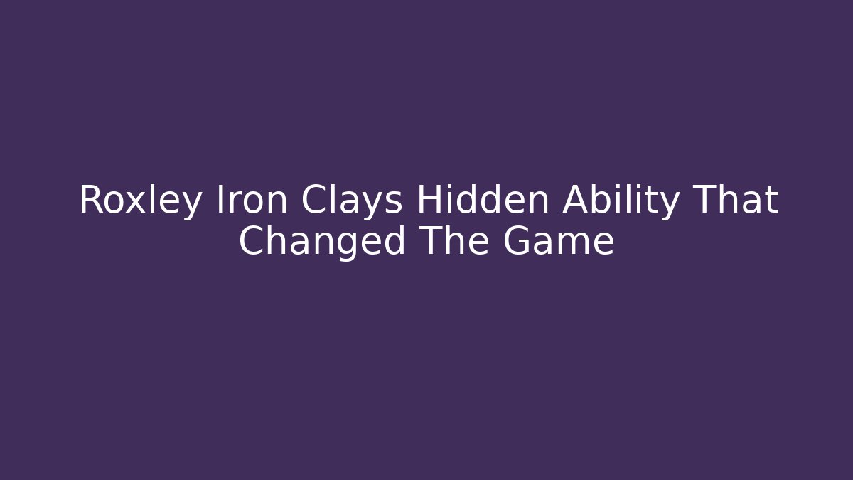 Roxley Iron Clays Hidden Ability That Changed The Game