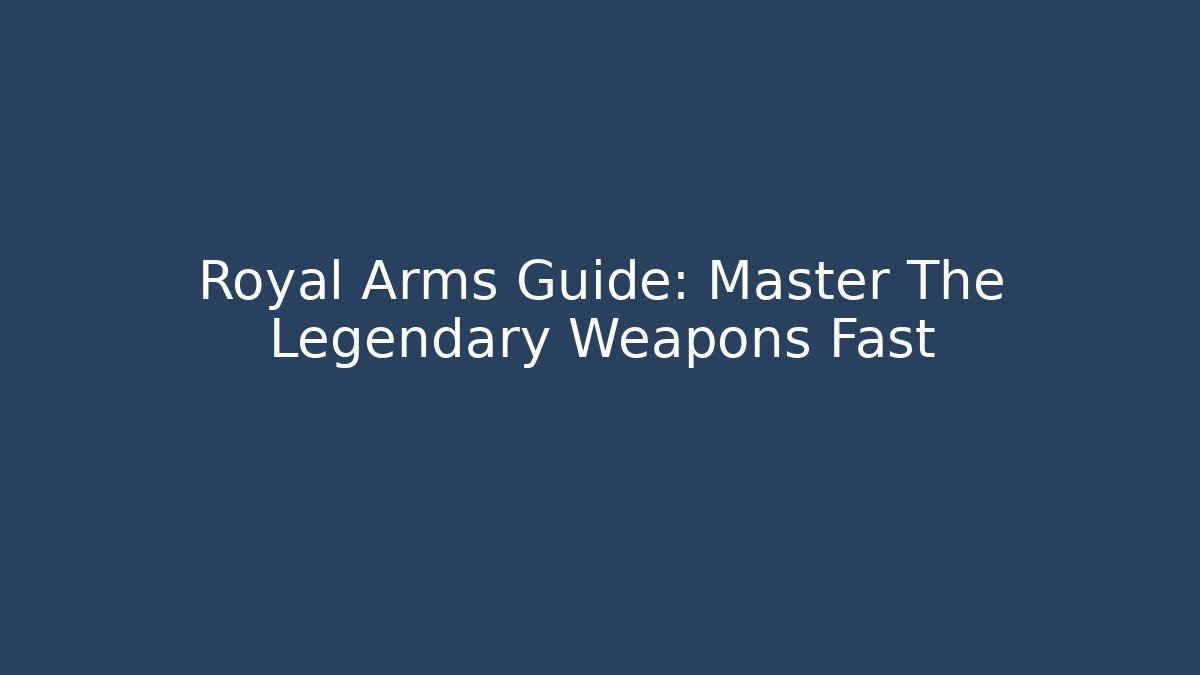 Royal Arms Guide: Master The Legendary Weapons Fast