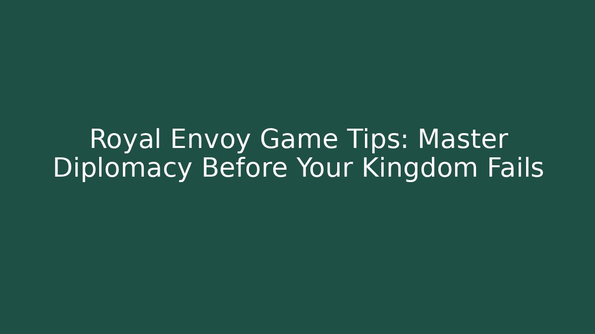 Royal Envoy Game Tips: Master Diplomacy Before Your Kingdom Fails