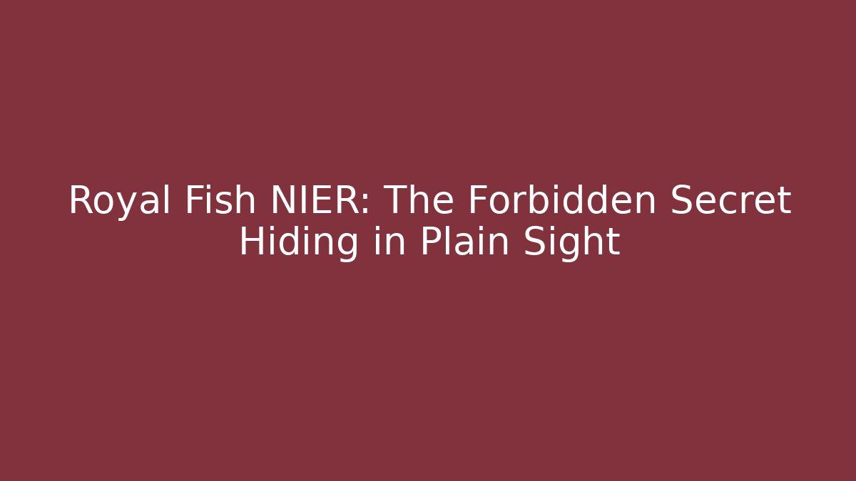 Royal Fish NIER: The Forbidden Secret Hiding in Plain Sight