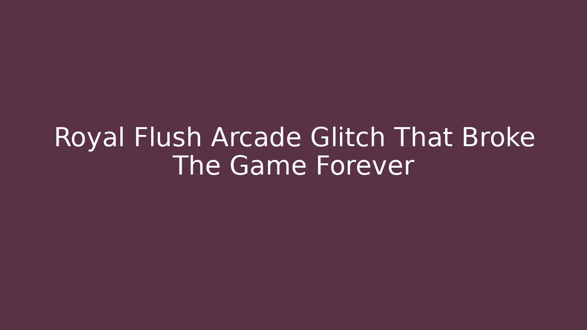 Royal Flush Arcade Glitch That Broke The Game Forever