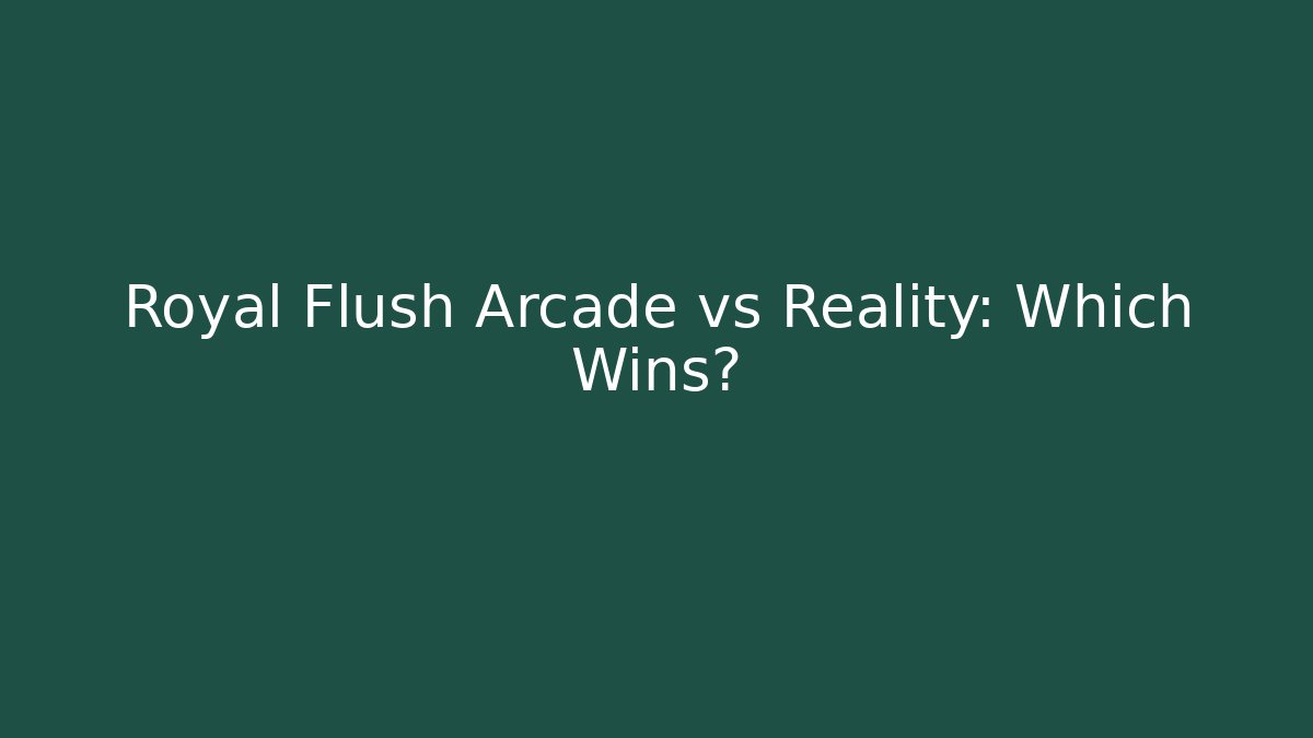 Royal Flush Arcade vs Reality: Which Wins?