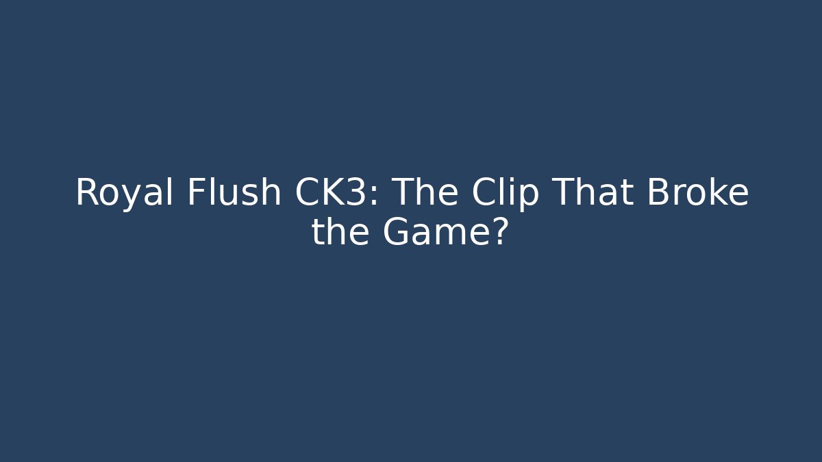Royal Flush CK3: The Clip That Broke the Game?