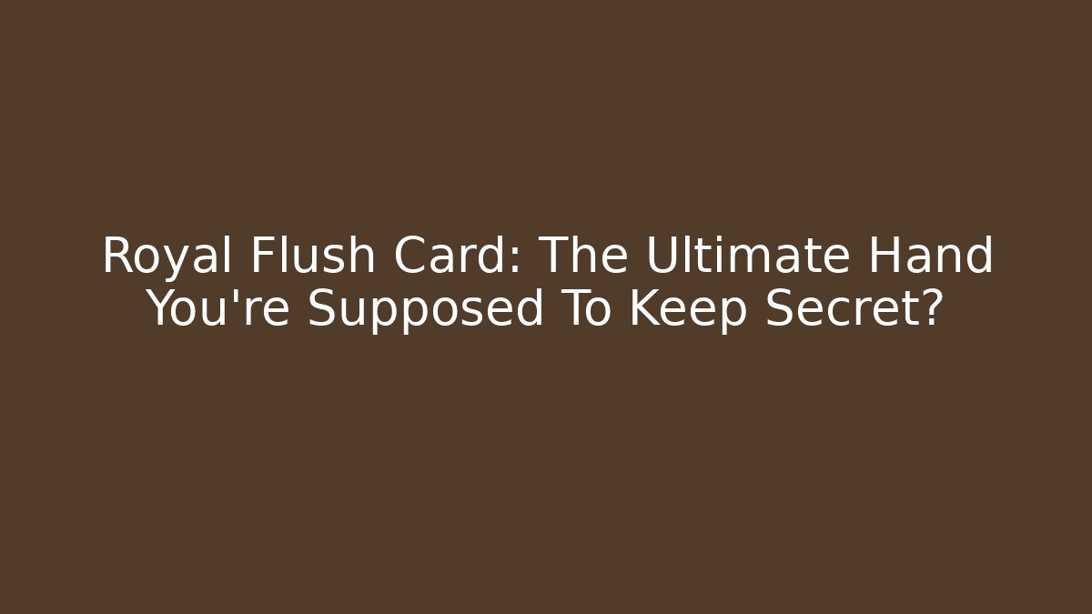Royal Flush Card: The Ultimate Hand You're Supposed To Keep Secret? - Critter Realm