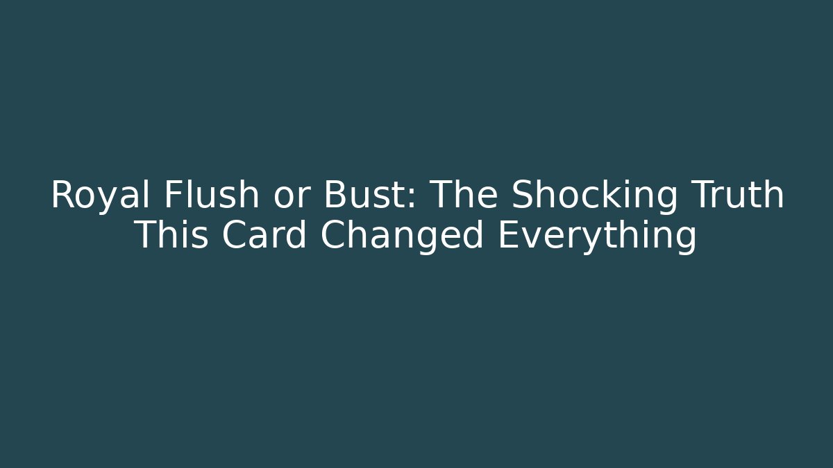 Royal Flush or Bust: The Shocking Truth This Card Changed Everything