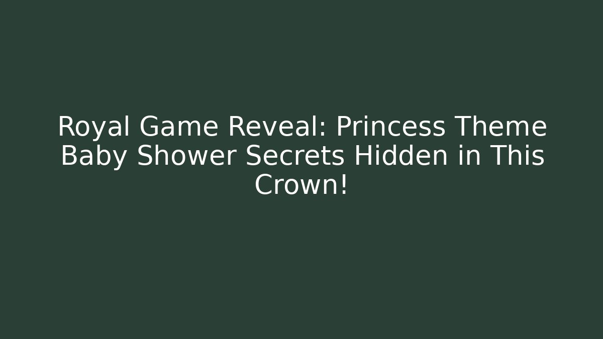 Royal Game Reveal: Princess Theme Baby Shower Secrets Hidden in This Crown!