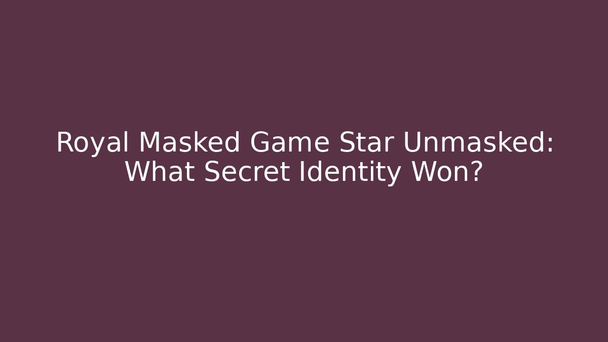 Royal Masked Game Star Unmasked: What Secret Identity Won?