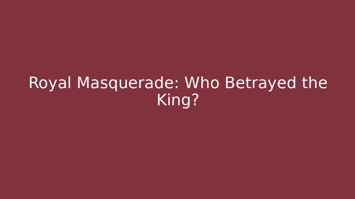 Royal Masquerade: Who Betrayed the King?