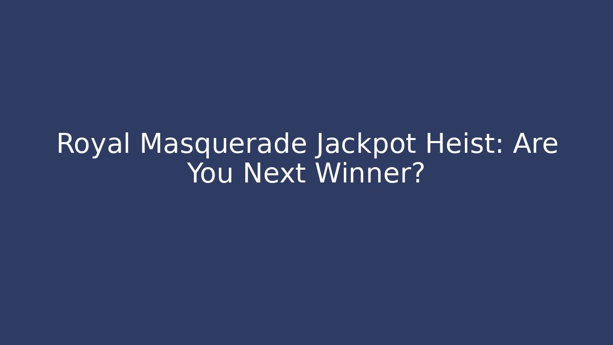 Royal Masquerade Jackpot Heist: Are You Next Winner?