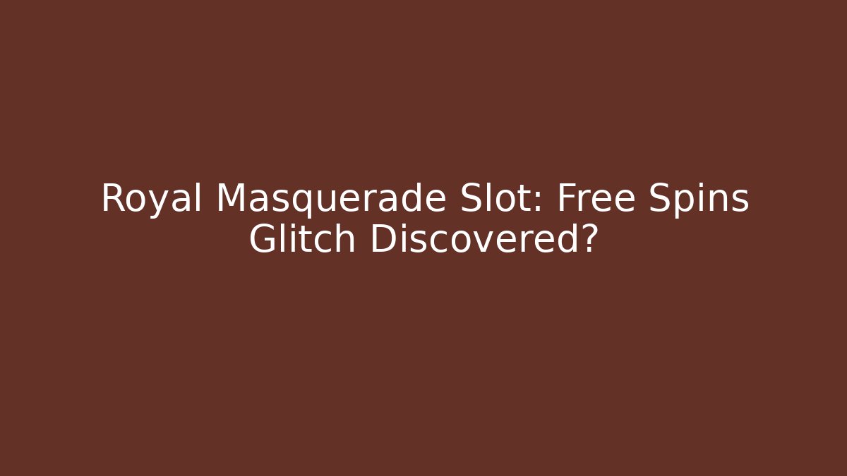 Royal Masquerade Slot: Free Spins Glitch Discovered?