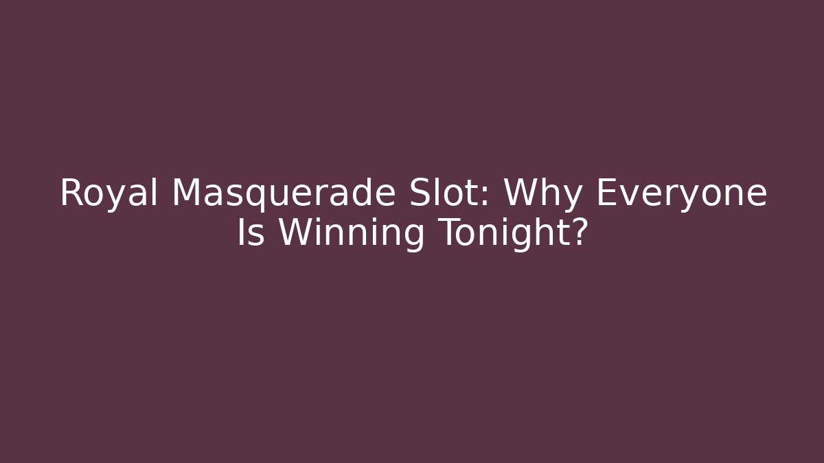 Royal Masquerade Slot: Why Everyone Is Winning Tonight?