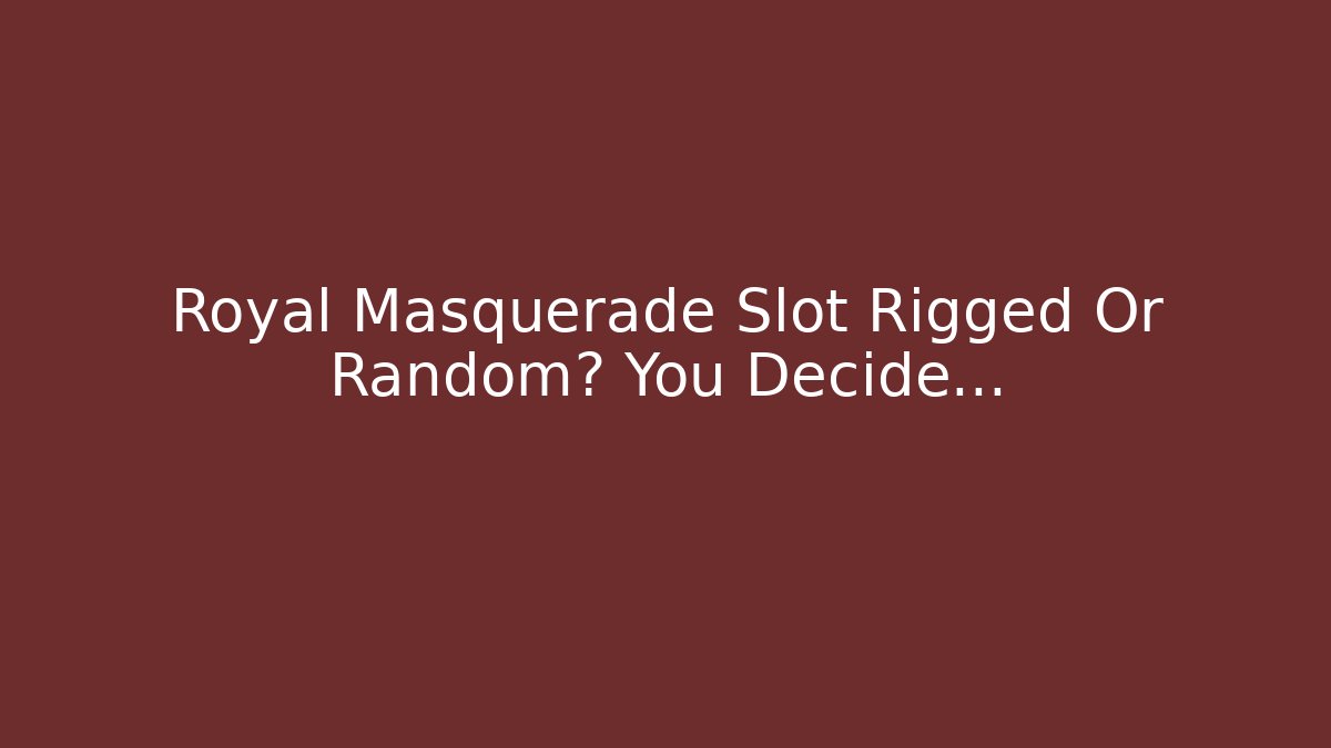 Royal Masquerade Slot Rigged Or Random? You Decide…