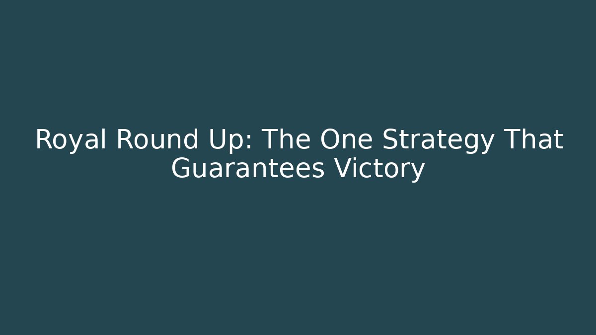 Royal Round Up: The One Strategy That Guarantees Victory - Critter Realm