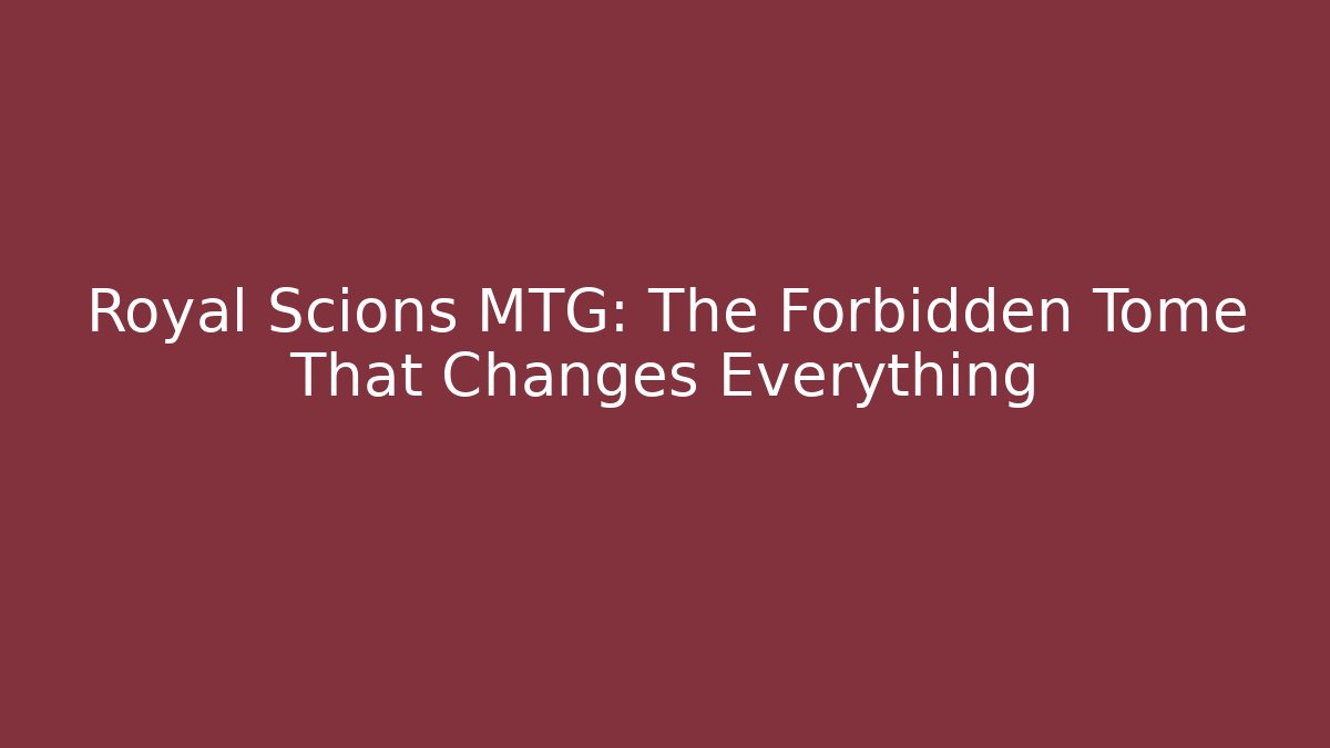 Royal Scions MTG: The Forbidden Tome That Changes Everything
