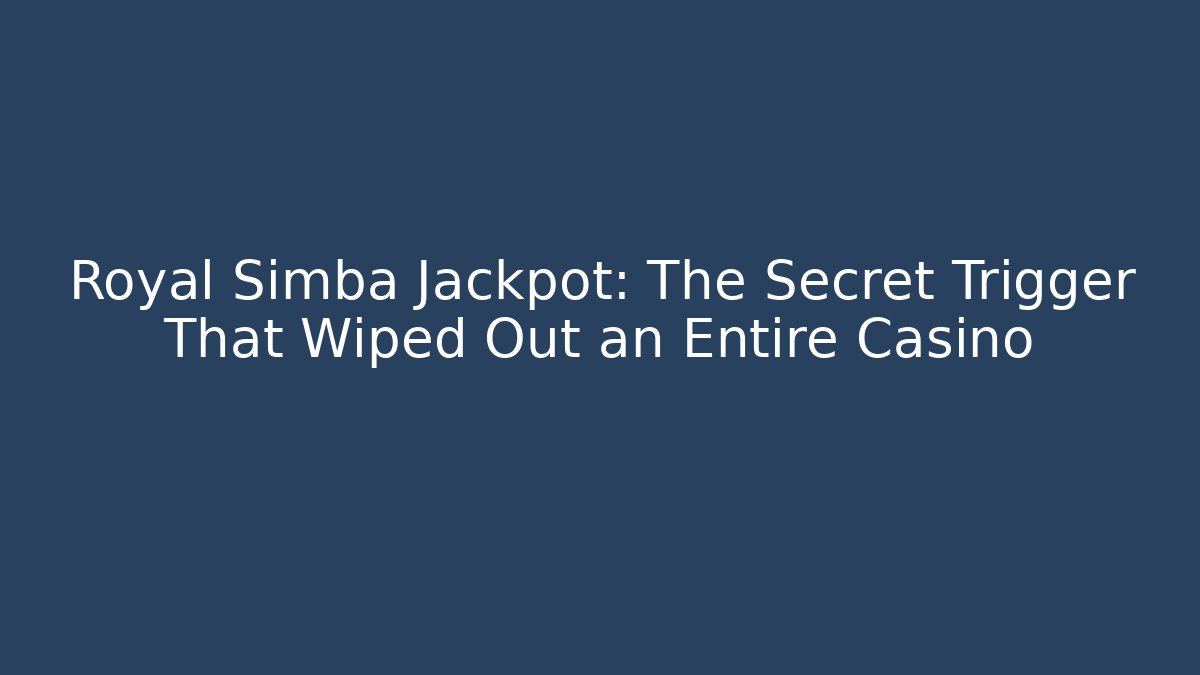 Royal Simba Jackpot: The Secret Trigger That Wiped Out an Entire Casino