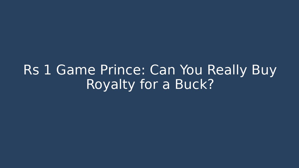 Rs 1 Game Prince: Can You Really Buy Royalty for a Buck?