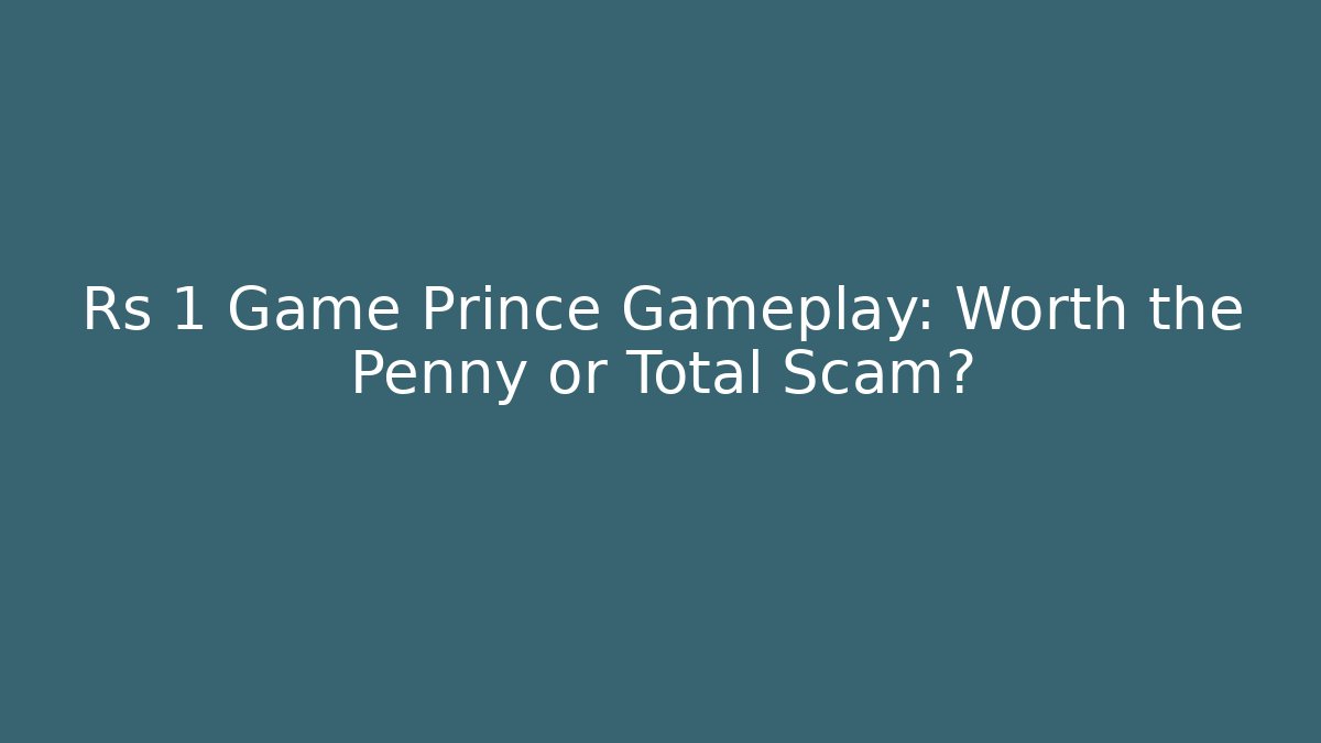 Rs 1 Game Prince Gameplay: Worth the Penny or Total Scam?
