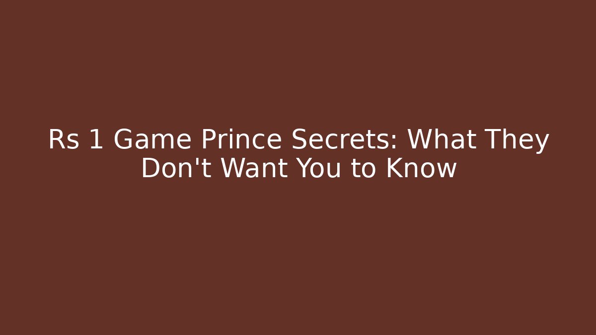 Rs 1 Game Prince Secrets: What They Don't Want You to Know