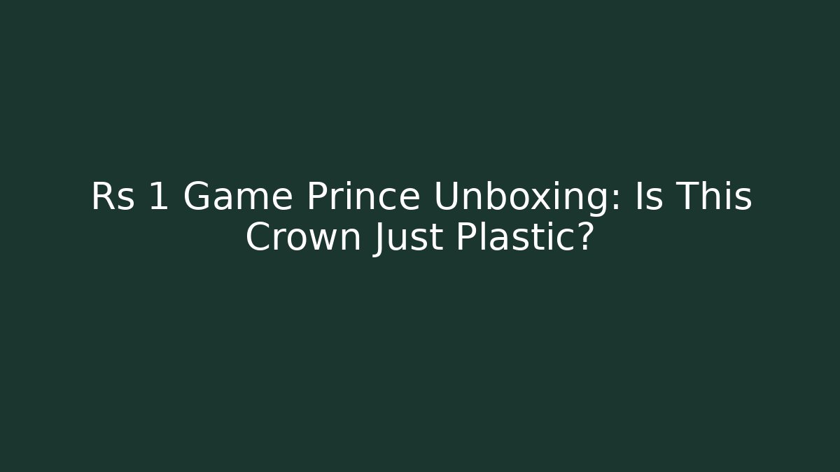 Rs 1 Game Prince Unboxing: Is This Crown Just Plastic? - Critter Realm