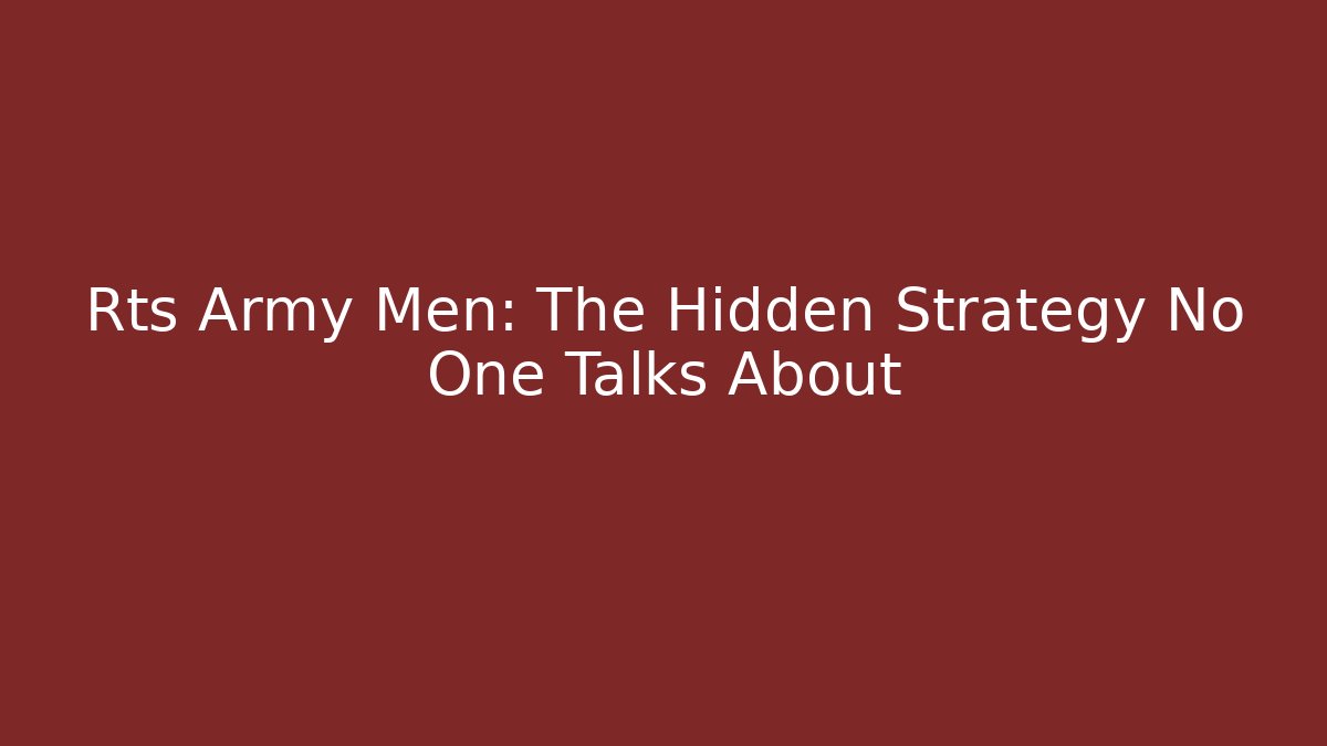 Rts Army Men: The Hidden Strategy No One Talks About