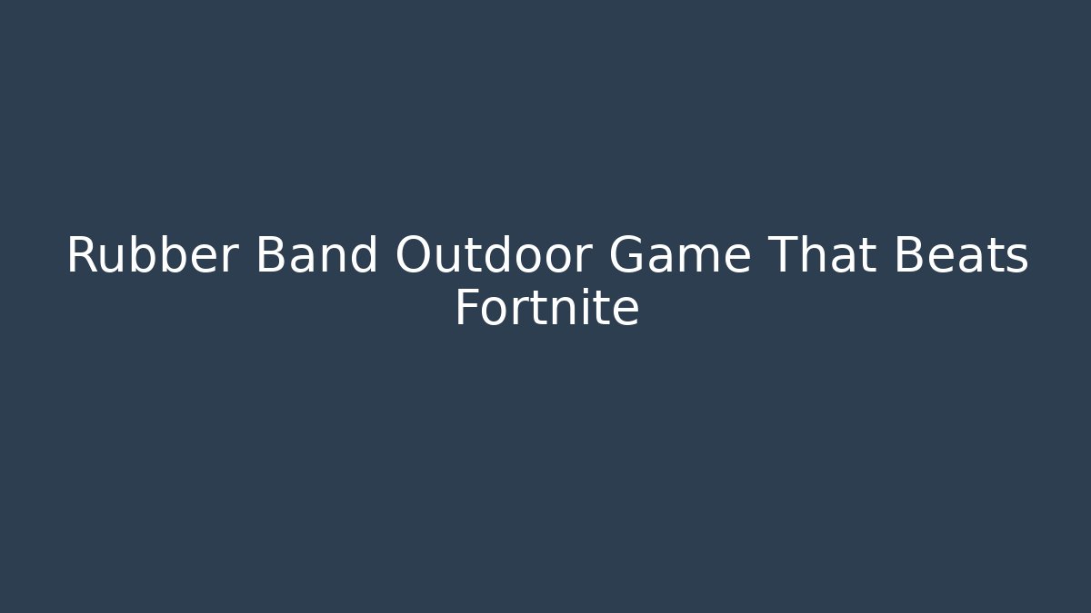 Rubber Band Outdoor Game That Beats Fortnite
