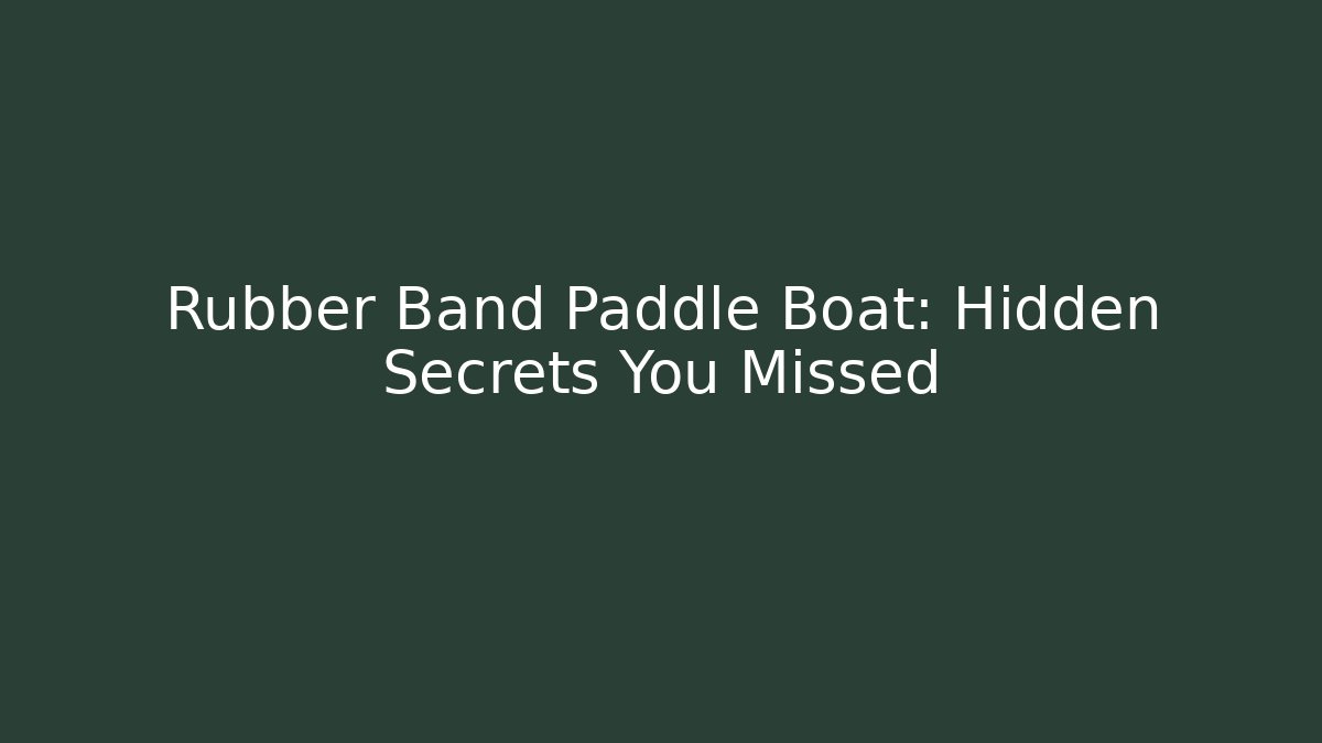 Rubber Band Paddle Boat: Hidden Secrets You Missed
