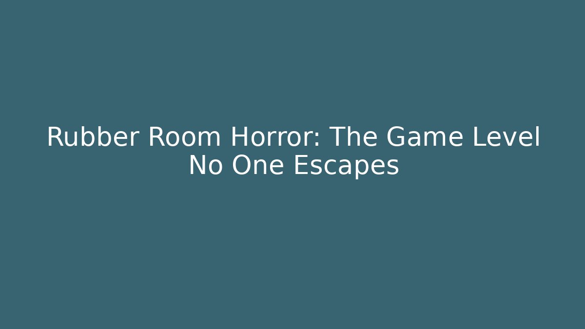 Rubber Room Horror: The Game Level No One Escapes
