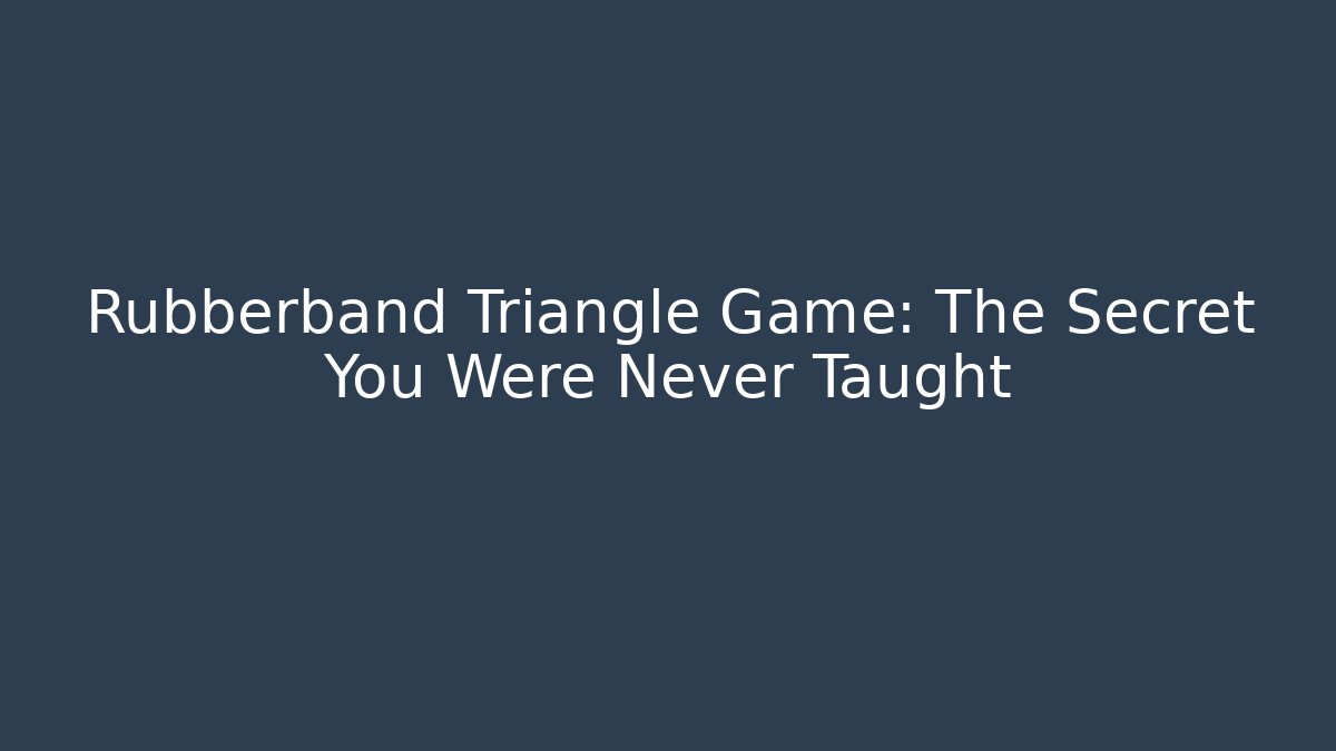 Rubberband Triangle Game: The Secret You Were Never Taught