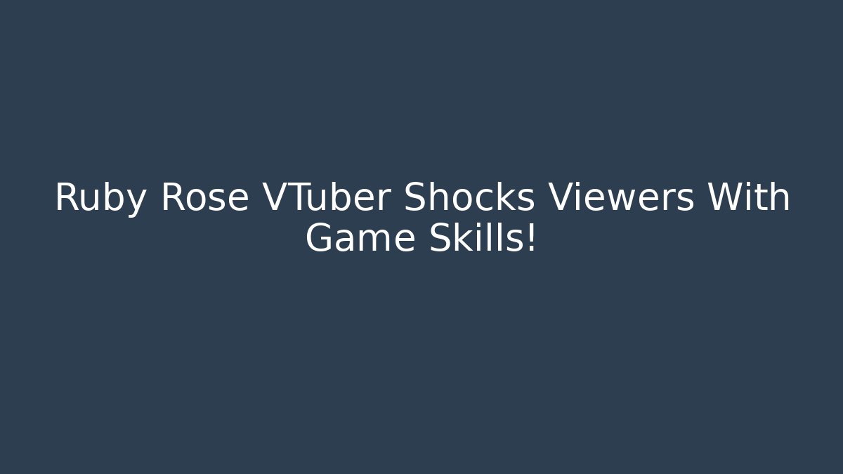 Ruby Rose VTuber Shocks Viewers With Game Skills!