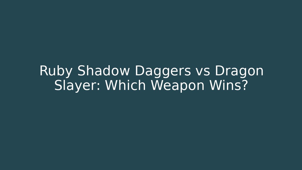Ruby Shadow Daggers vs Dragon Slayer: Which Weapon Wins? - Critter Realm