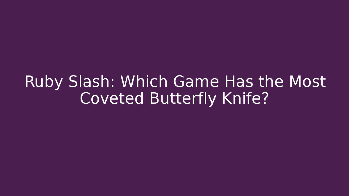 Ruby Slash: Which Game Has the Most Coveted Butterfly Knife?
