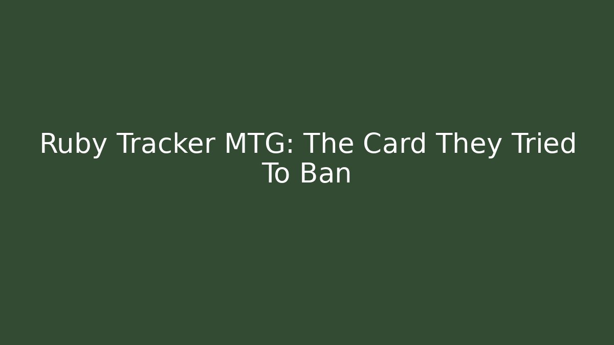 Ruby Tracker MTG: The Card They Tried To Ban
