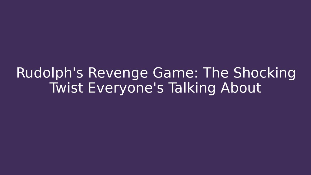 Rudolph's Revenge Game: The Shocking Twist Everyone’s Talking About