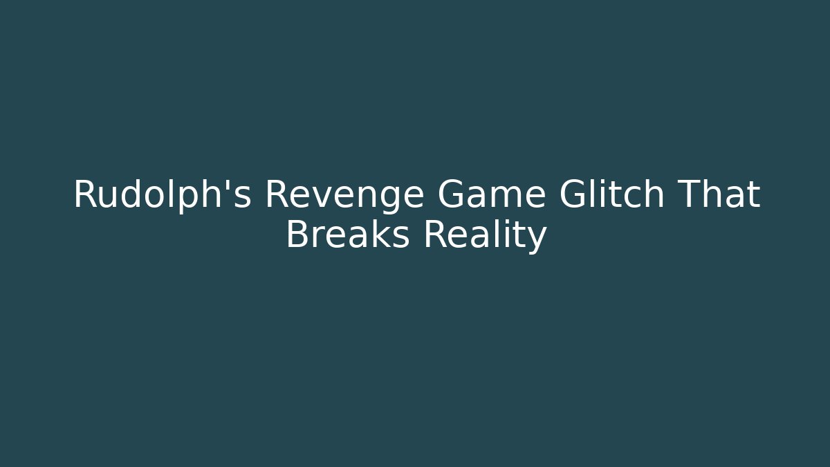 Rudolph's Revenge Game Glitch That Breaks Reality