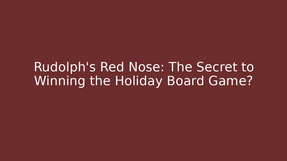 Rudolph’s Red Nose: The Secret to Winning the Holiday Board Game?