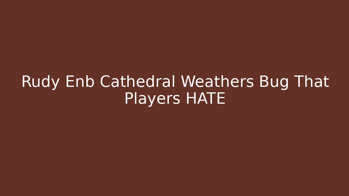 Rudy Enb Cathedral Weathers Bug That Players HATE