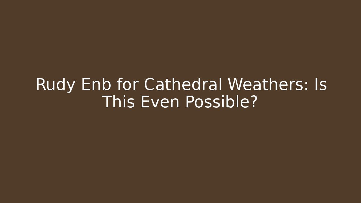 Rudy Enb for Cathedral Weathers: Is This Even Possible? - Critter Realm