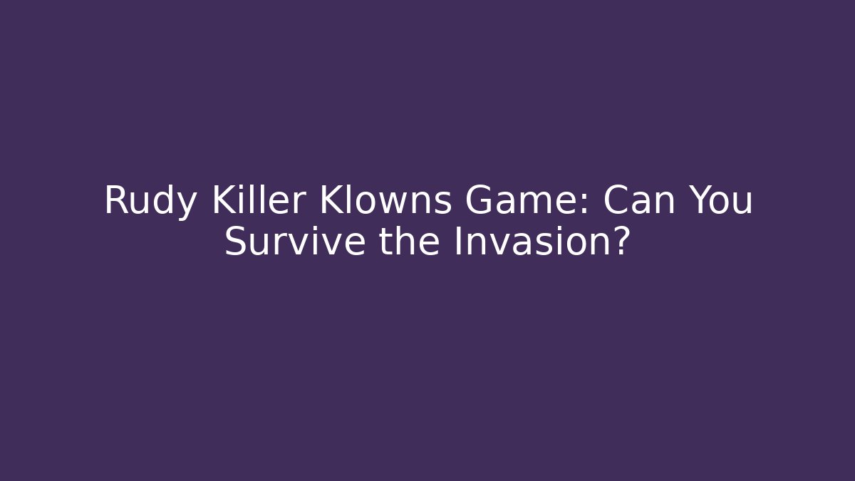 Rudy Killer Klowns Game: Can You Survive the Invasion?