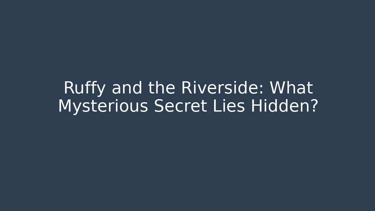Ruffy and the Riverside: What Mysterious Secret Lies Hidden?