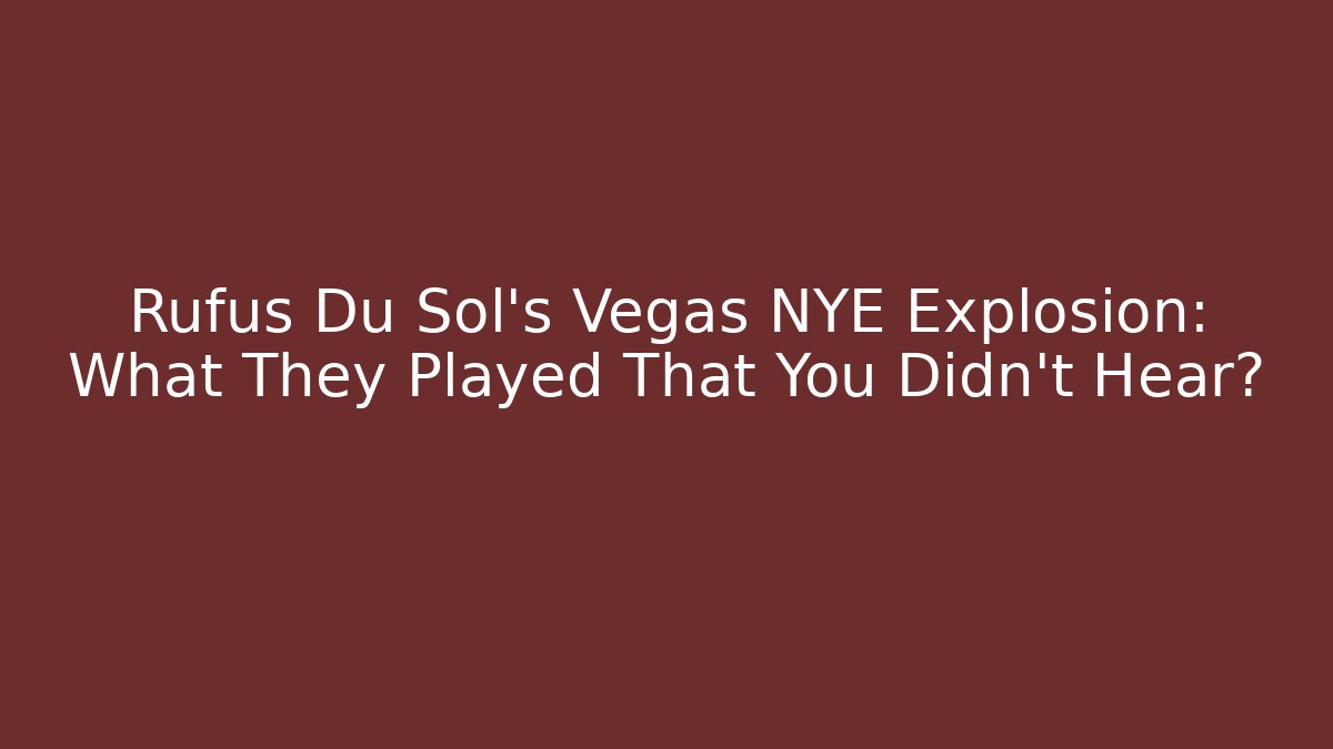 Rufus Du Sol's Vegas NYE Explosion: What They Played That You Didn't Hear?